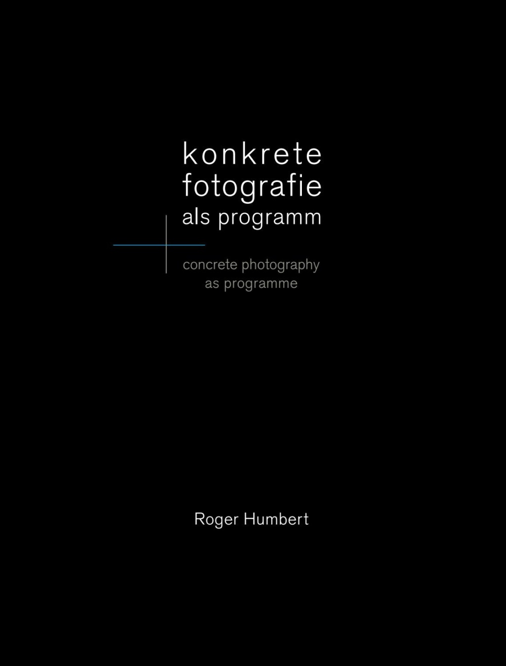 Roger Humbert_Konkrete Fotografie als Programm
